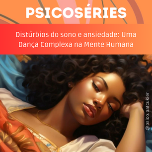 Psicosérie: Distúrbios do sono e ansiedade. Qual é a relação e quando procurar ajuda?
