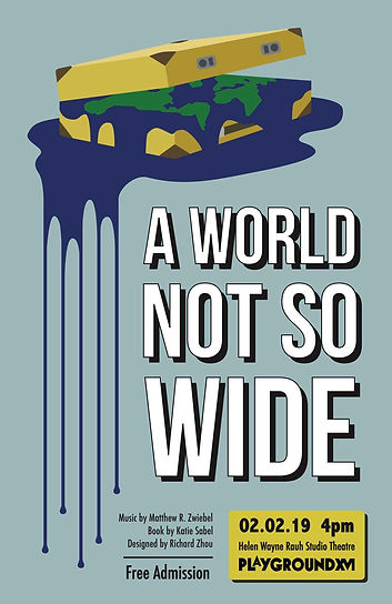 Light-blue advertizement poster. In the top left corner, an illustration of the planet Earth melted and spilling out of a yellow suitcase. The title, A World Note So Wide, is in white text at the center. Small text near the bottom reads, February 2, 2019. 4 P.M. Helen Wayne Rauh Studio Theatre. Playground XVI. Music by Matthew R. Zwiebel, Book by Katie Sabel, Designed by Richard Zhou. Free Admission.