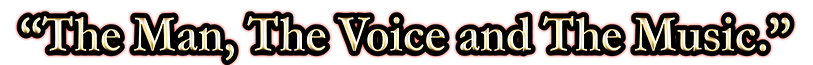 THE MAN, THE VOICE AND THE MUSIC..png