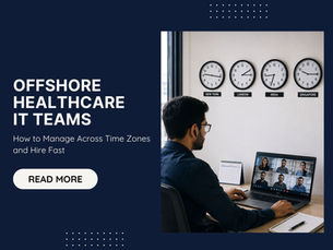 Offshore Healthcare IT Teams: How to Manage Across Time Zones and Hire Fast