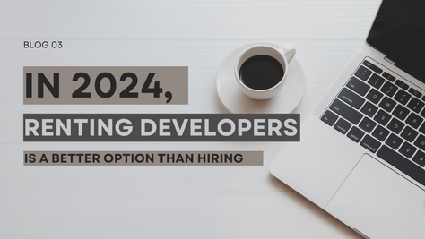 In 2024, Renting Developers is a better option than Hiring