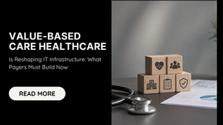Value-Based Care Healthcare Is Reshaping IT Infrastructure: What Payers Must Build Now
