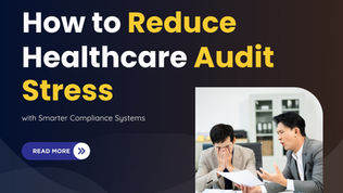 How to Reduce Healthcare Audit Stress with Smarter Compliance Systems