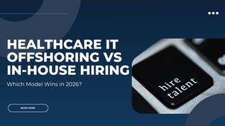 Healthcare IT Offshoring vs In-House Hiring: Which Model Wins in 2026? 