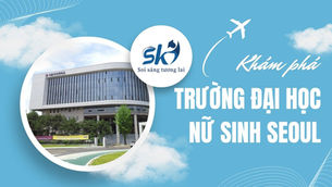 Trường Đại học Nữ Sinh Seoul – Ngôi Trường Mơ Uớc Giữa Lòng Thủ Đô Hàn Quốc