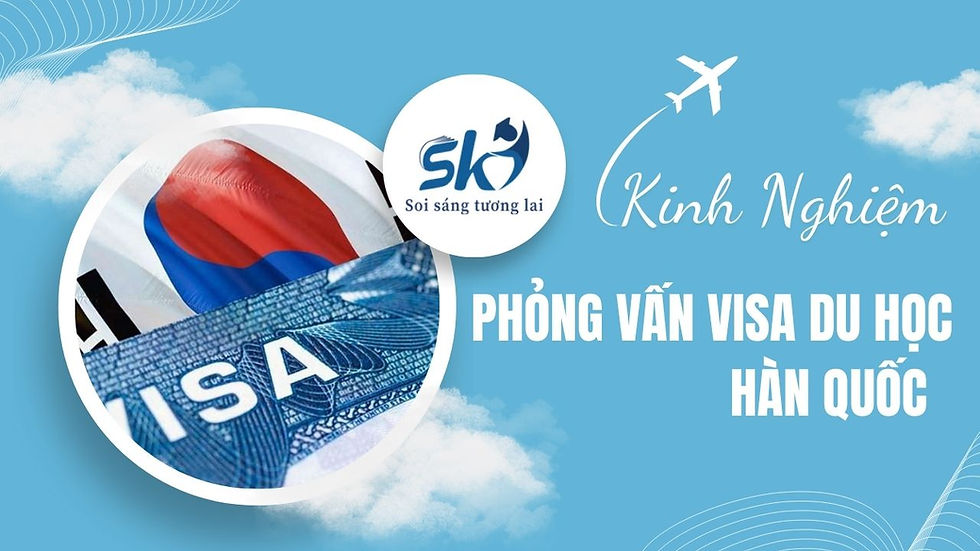 Kinh Nghiệm Phỏng Vấn Visa Du Học Hàn Quốc & Bộ Câu Hỏi Thường Gặp