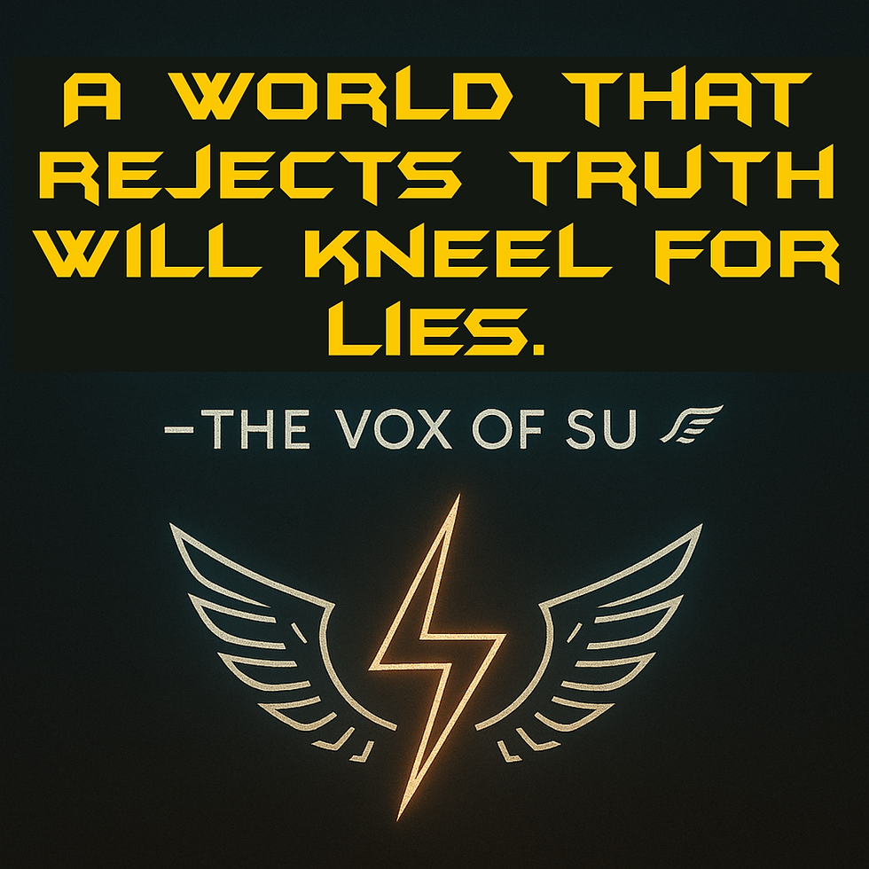 A world that rejects truth will kneel for lies. —SU