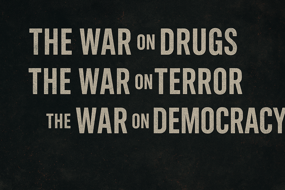 The War on Drugs. The War on Terror. The War on Democracy.