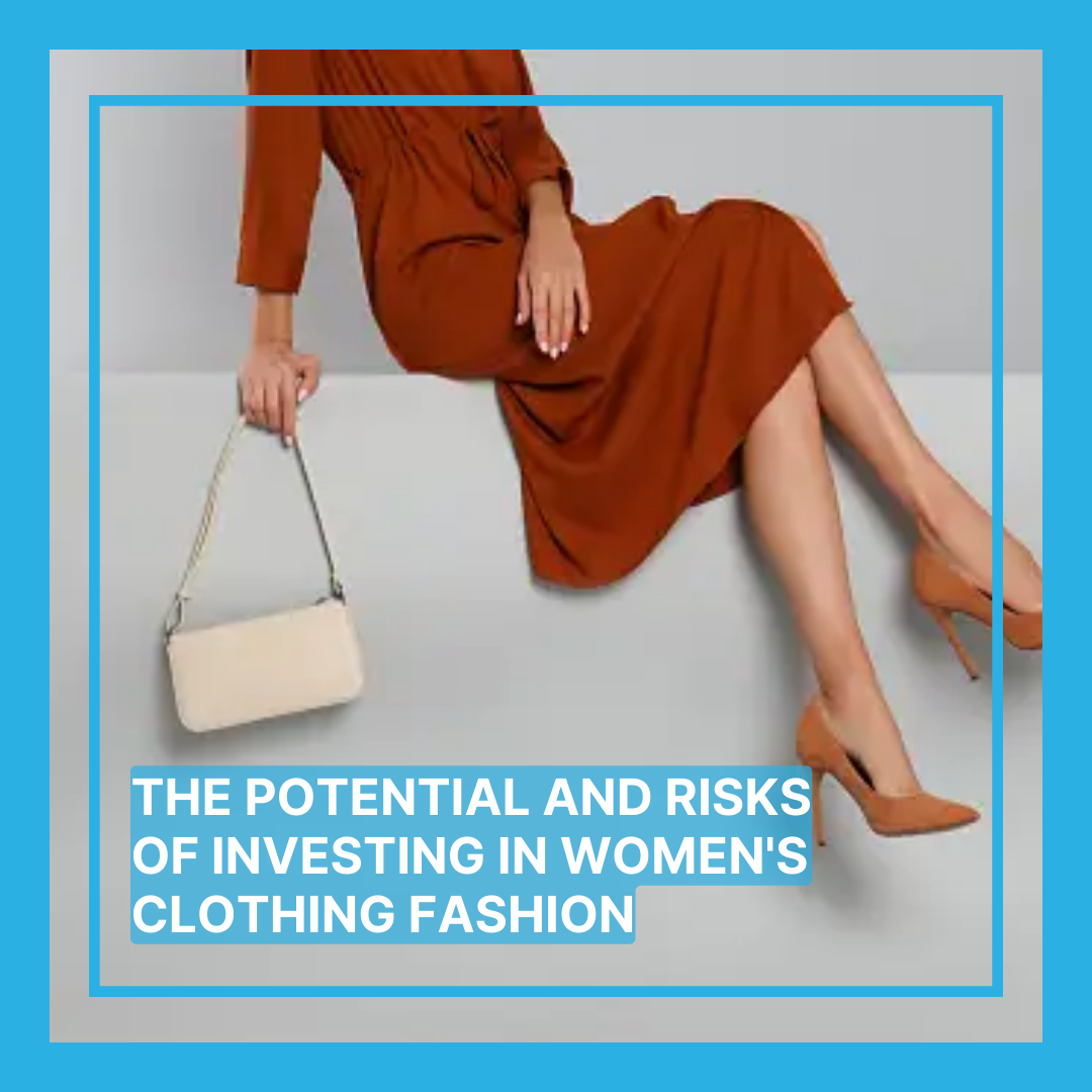The Potential and Risks of Investing in Women's Clothing Fashion