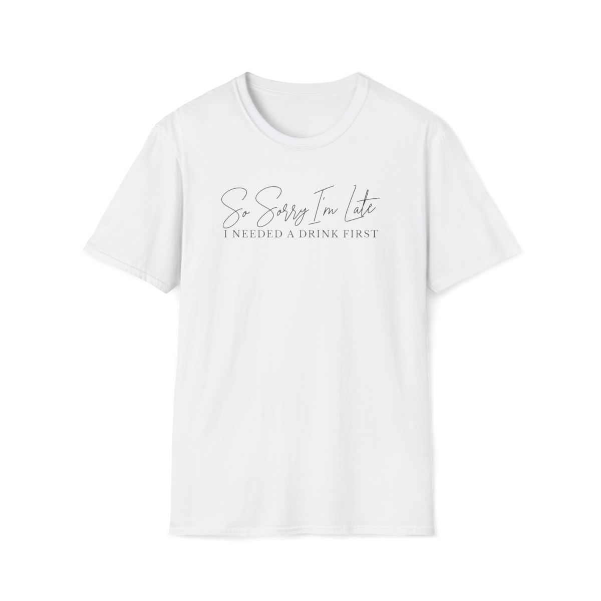 Sorry I'm Late, Needed a Drink Unisex Softstyle T-Shirt