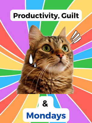 Productivity, Guilt & Mondays