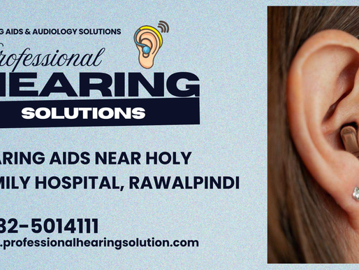 Hearing Aids Near Holy Family Hospital, Rawalpindi | Professional Hearing Solutions