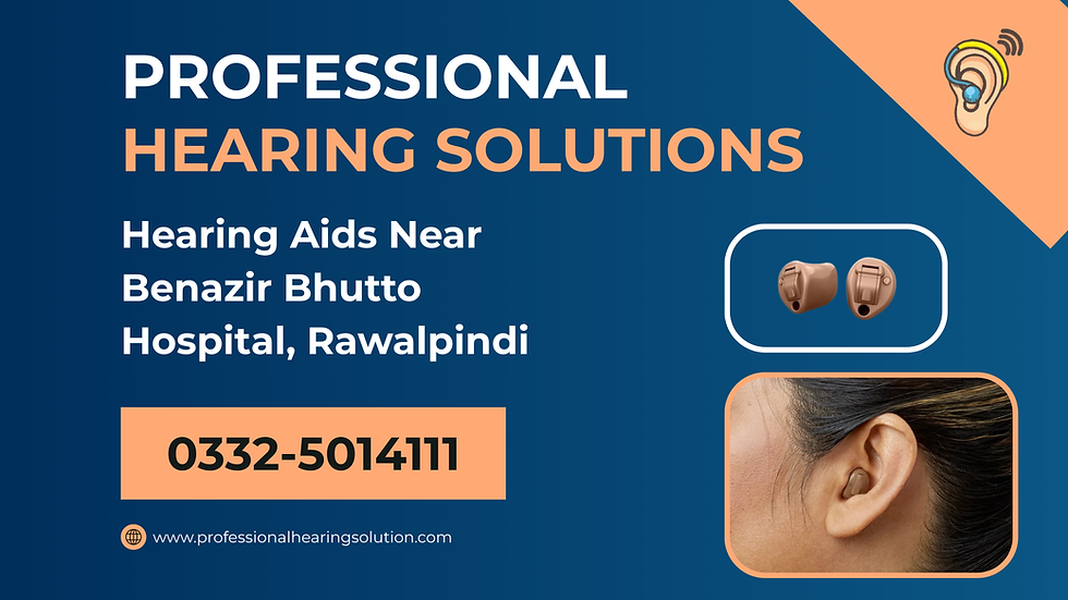 Hearing Aids Near Benazir Bhutto Hospital, Rawalpindi | Professional Hearing Solutions