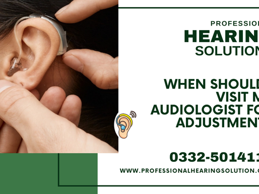 When Should I Visit My Audiologist for Adjustment?