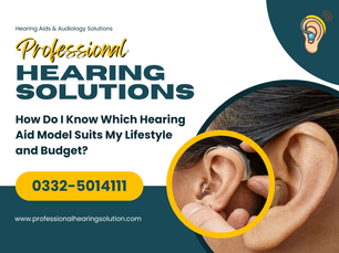 How Do I Know Which Hearing Aid Model Suits My Lifestyle and Budget? | Islamabad & Rawalpindi 2025 Guide