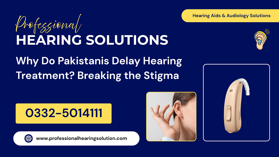 Why Do Pakistanis Delay Hearing Treatment? Breaking the Stigma