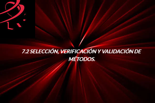 Selección, verificación y validación de métodos. NMX-EC-17025-IMNC-2018 INCISO 7.2.