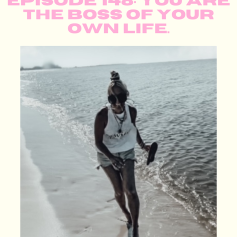 the episode that pulled her out. again. episode 148: YOU are the BOSS of your own life.