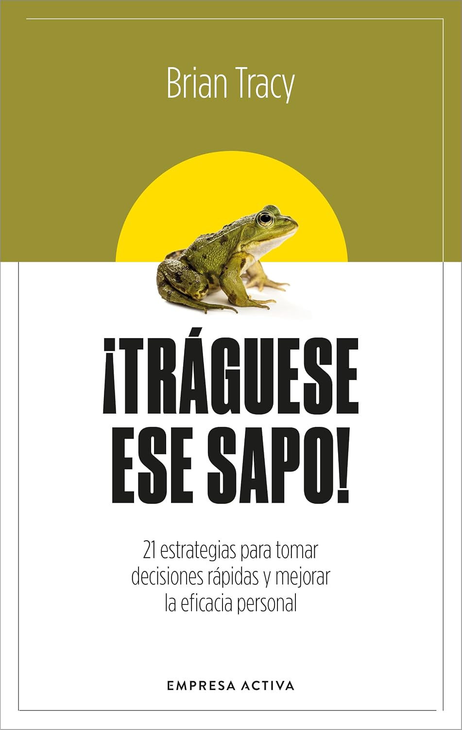 Libros para dejar de procrastinar: Comprar ¡Tráguese ese sapo!: 21 estrategias para tomar decisiones rápidas y mejorar la eficacia profesional (Brian Tracy)