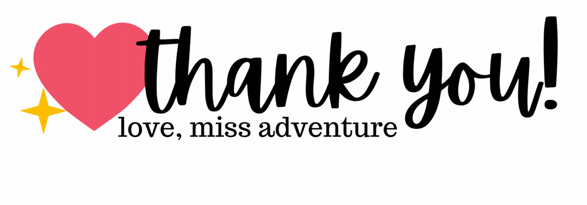 ​Thank you! Love, Miss Adventure