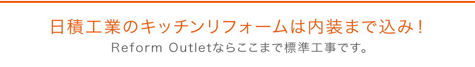 日積工業のキッチンリフォームは内装まで込み！Reform Outletならここまで標準工事です。