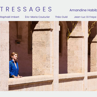 Amandine Habib ➤ nouvel album "Tressages" avec Raphaël Imbert , Eric- Maria Couturier , Théo Ould , Jean-Luc Di Fraya. Là où le jazz & le classique s'entrelacent.
