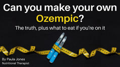 Feature image for an article on whether you can make your own Ozempic naturally. Two blue GLP-1 medication injector pens wrapped in a yellow tape measure on a black background, with text reading "Can you make your own Ozempic? The truth, plus what to eat if you're on it" by Paula Jones, nutritional therapist.