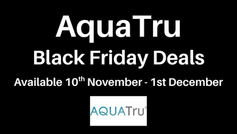 Text on a black background: "AquaTru UK & Europe Black Friday Deals. Available 10th November - 1st December." Includes AquaTru logo in blue/grey.