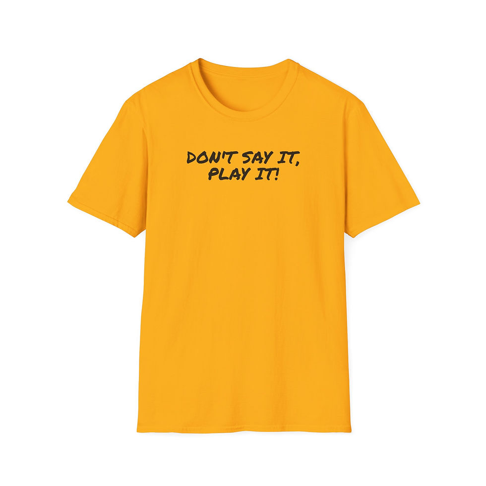 Thumbnail: DON'T SAY IT, PLAY IT!  ...  Unisex Softstyle T-Shirt