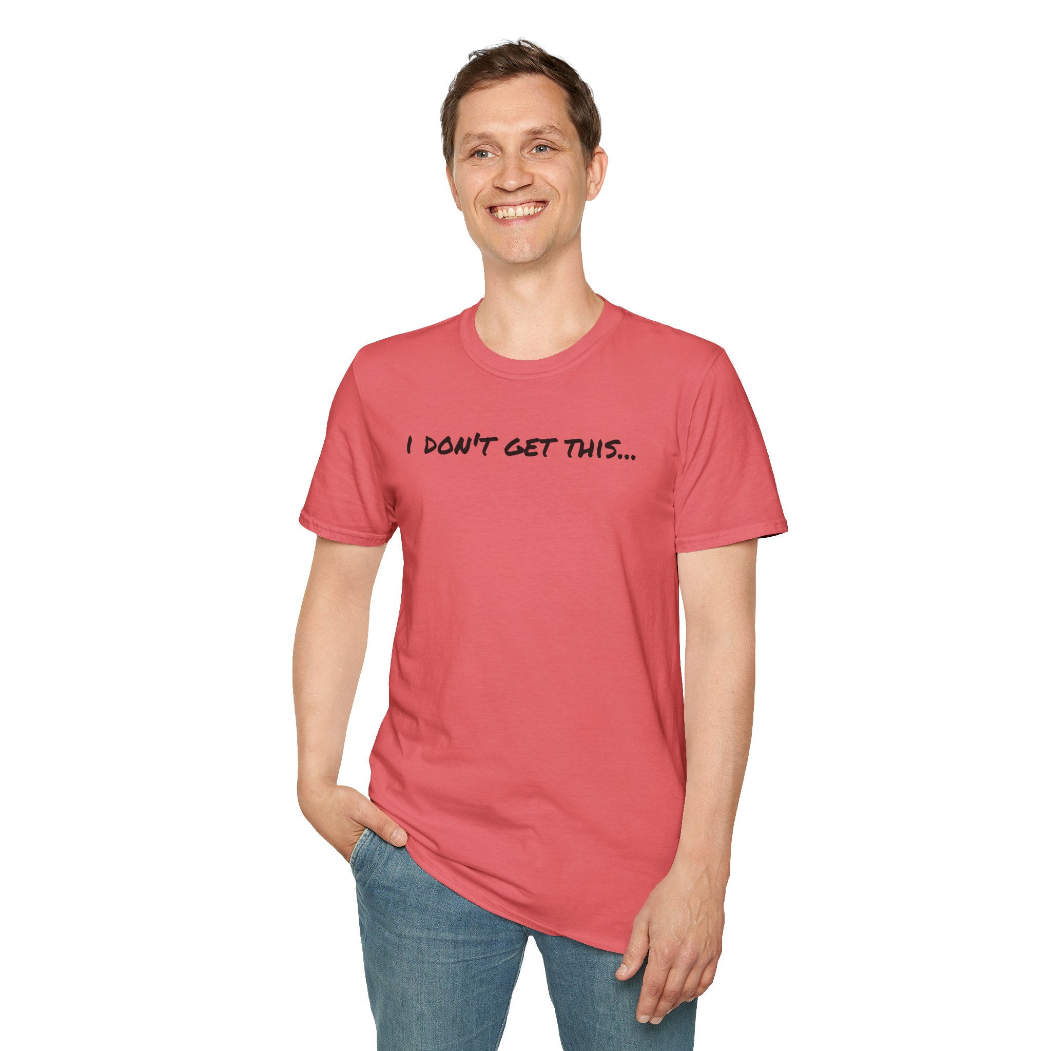 I don't get this....YET! Unisex Softstyle T-Shirt