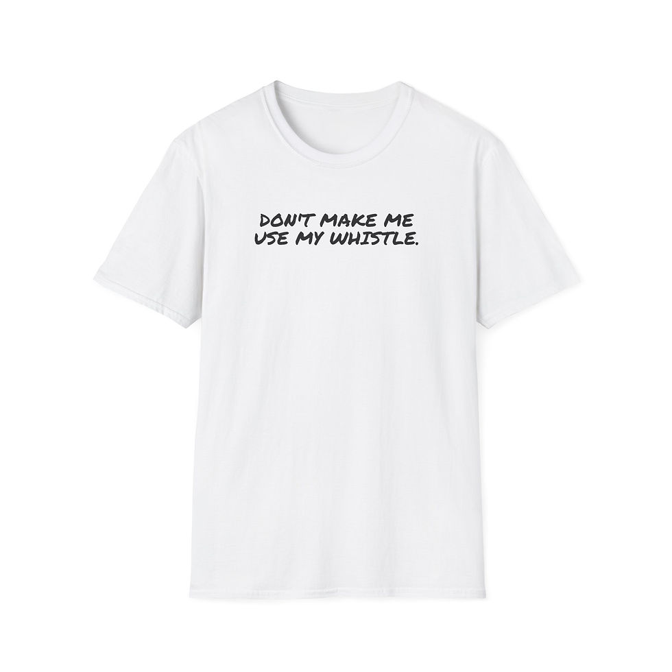 Thumbnail: DON'T MAKE ME USE MY WHISTLE  ...  Unisex Softstyle T-Shirt
