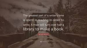 Samuel Johnson Quote: “The greatest part of a writer's time is spent in reading in order to write. A man will turn over half a library to make ...” (7 wallpapers) - Quotefancy