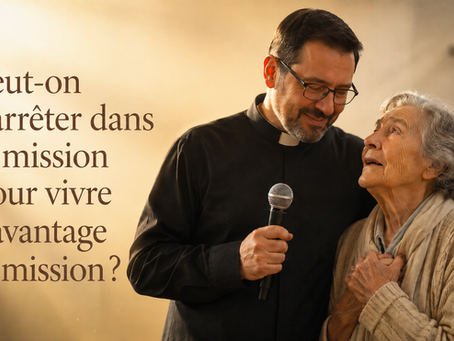 Peut-on s’arrêter dans la mission pour vivre davantage la mission ?