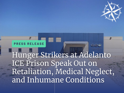 Hunger Strikers at Adelanto ICE Prison Speak Out on Retaliation, Medical Neglect, and Inhumane Conditions 