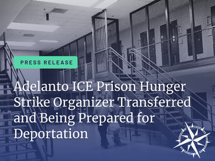Adelanto ICE Prison Hunger Strike Organizer Transferred and Being Prepared for Deportation 