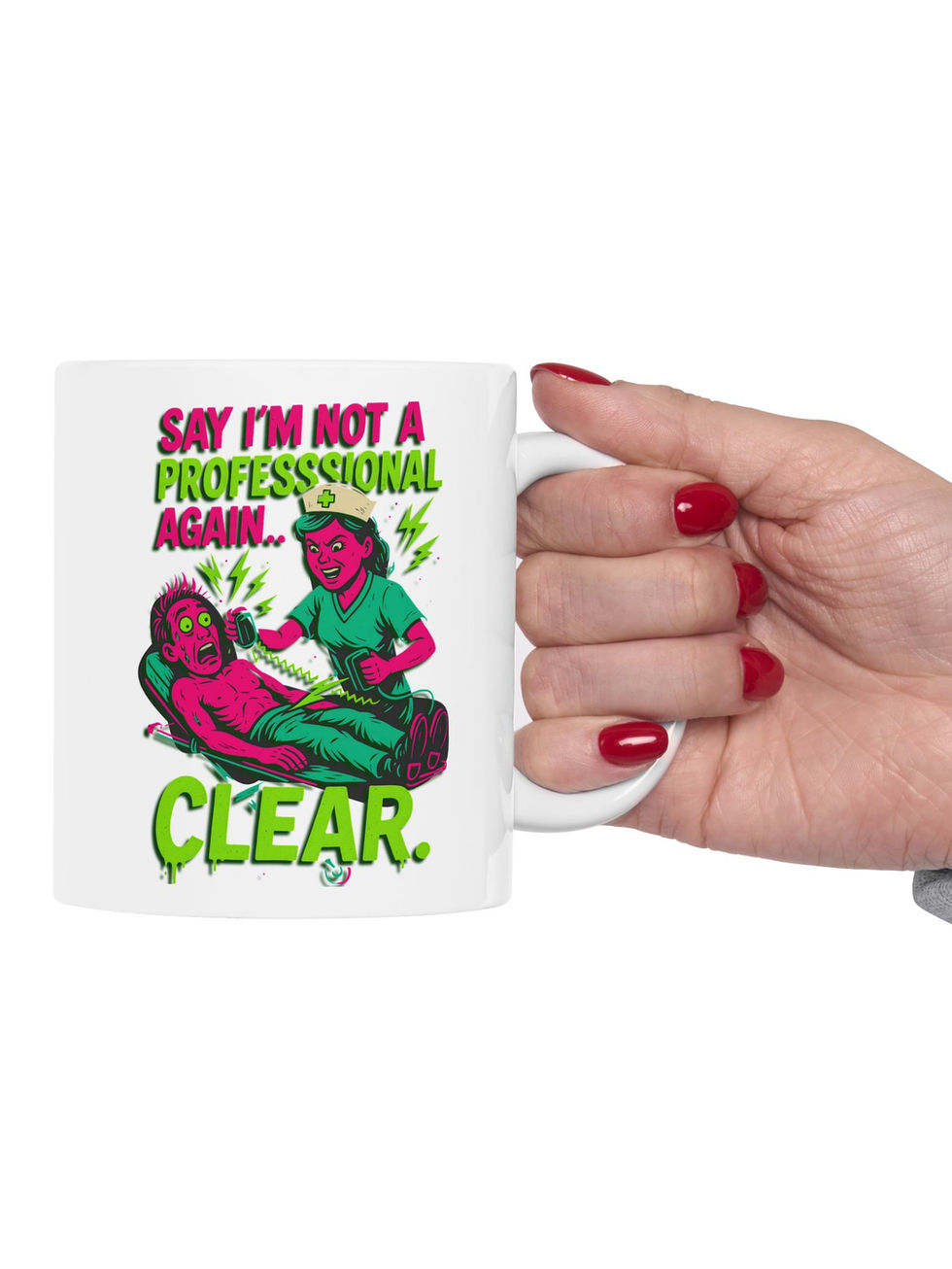 White ceramic mug Angry nurse using a defibrillator on a man with the text "Say I'm Not a Professional Again... CLEAR."