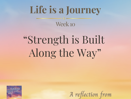 Life is a Journey: Strength is Built Along the Way