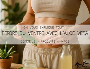 Est-ce que l'aloe vera fait perdre du ventre ? On vous explique tout ! Conseils, Produits, Infos