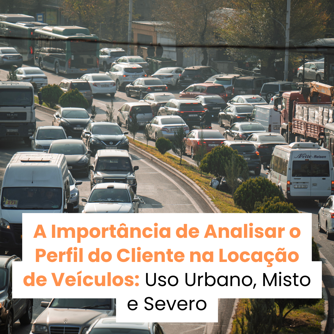 A Importância de Analisar o Perfil do Cliente nos contratos de Locação de Veículos: Uso Urbano, Misto e Severo