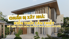 Chuẩn Bị Xây Nhà: Kiến Thức Cần Thiết Để Hiện Thực Hóa Không Gian Sống Mơ Ước