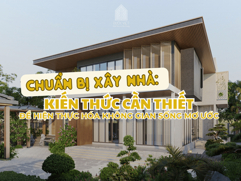 Chuẩn Bị Xây Nhà: Kiến Thức Cần Thiết Để Hiện Thực Hóa Không Gian Sống Mơ Ước