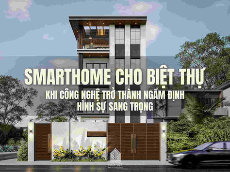 Smarthome Cho Biệt Thự: Khi Công Nghệ Trở Thành Ngầm Định Hình Sự Sang Trọng