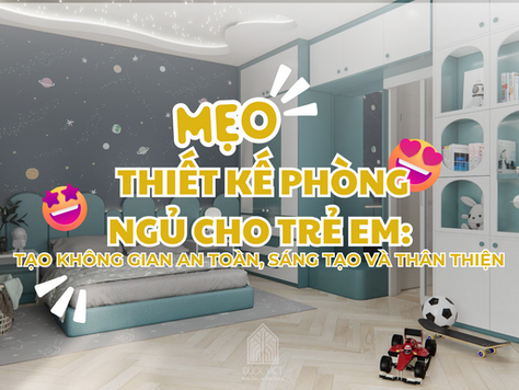 Mẹo Thiết Kế Phòng Ngủ Cho Trẻ Em: Tạo Không Gian An Toàn, Sáng Tạo và Thân Thiện