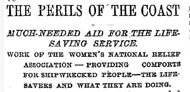 The Women's National Relief Association published newspaper advertisements across the country to recruit volunteer aid like clothing, necessities, medicines, and books to be sent to lifesaving stations to resupply those rescued from shipwrecks who lost their possessions. “The Perils of the Coast,” New York Times, January 8, 1882.