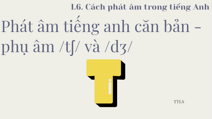 Phát âm tiếng anh căn bản - phụ âm /tʃ/ và /dʒ/