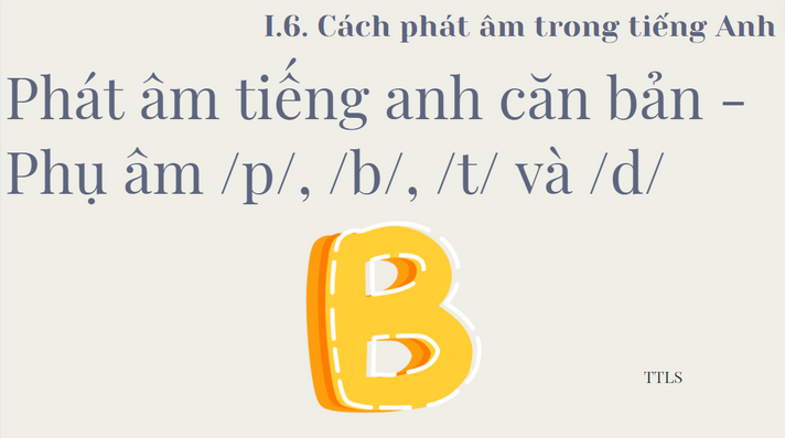 Phát âm tiếng anh căn bản - Phụ âm /p/, /b/, /t/ và /d/