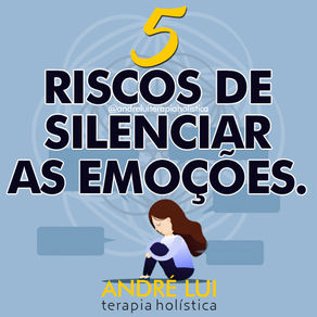 5 Riscos de Silenciar as Emoções.