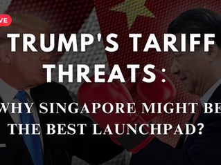 Trump's Tariff Threats: Why Singapore Might Be the Best Launchpad?