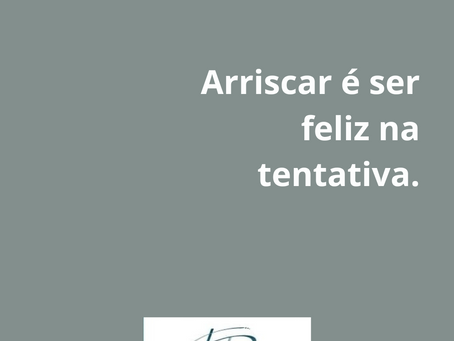 Arriscar é ser feliz na tentativa