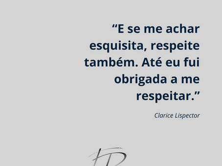 “E se me achar esquisita, respeite também. Até eu fui obrigada a me respeitar.” — Clarice Lispector